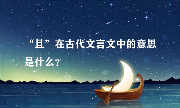 “且”在古代文言文中的意思是什么？