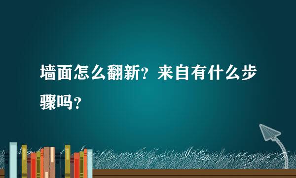 墙面怎么翻新？来自有什么步骤吗？