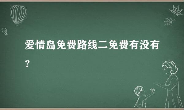爱情岛免费路线二免费有没有？