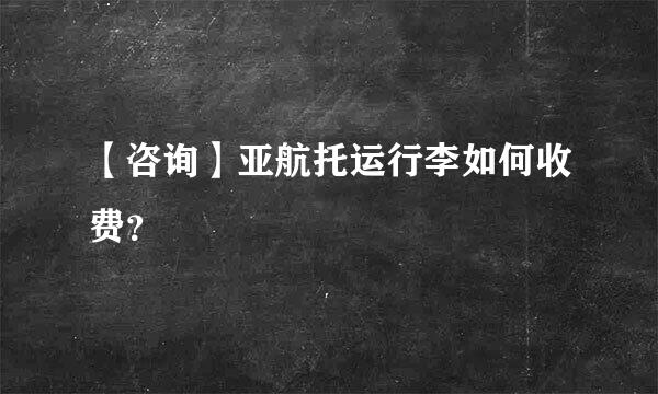 【咨询】亚航托运行李如何收费？