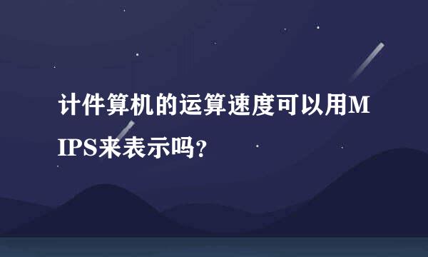 计件算机的运算速度可以用MIPS来表示吗？
