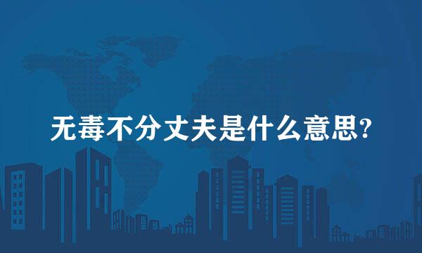 无毒不分丈夫是什么意思?
