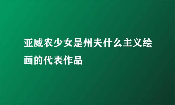亚威农少女是州夫什么主义绘画的代表作品