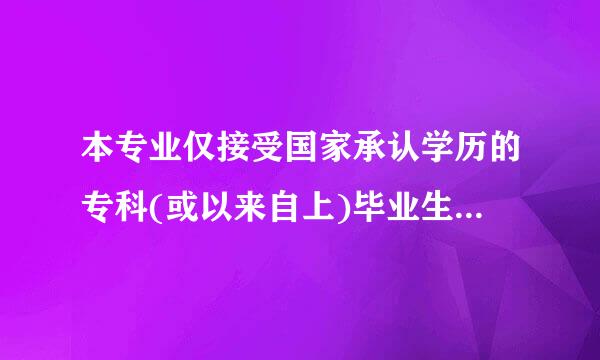 本专业仅接受国家承认学历的专科(或以来自上)毕业生申办毕业怎么理解