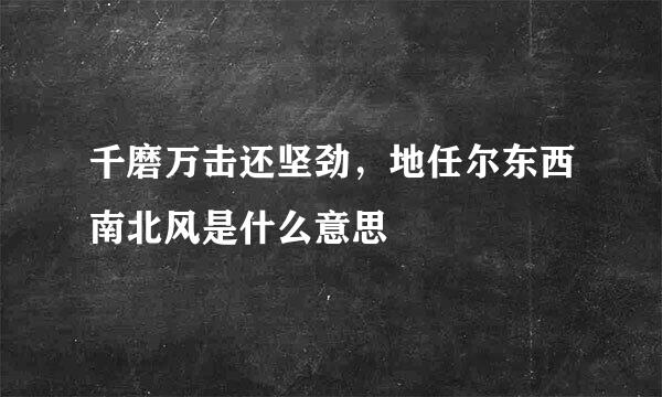 千磨万击还坚劲，地任尔东西南北风是什么意思