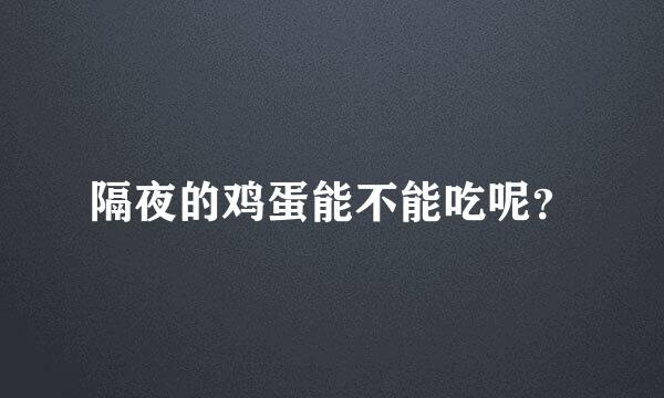 隔夜的鸡蛋能不能吃呢？