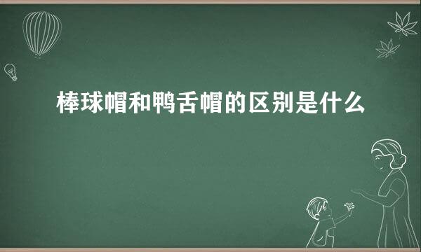 棒球帽和鸭舌帽的区别是什么