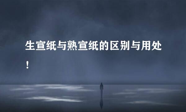 生宣纸与熟宣纸的区别与用处！