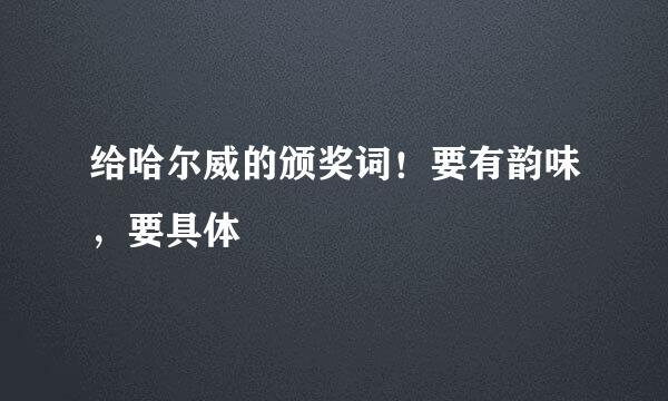 给哈尔威的颁奖词！要有韵味，要具体