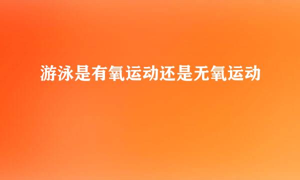 游泳是有氧运动还是无氧运动