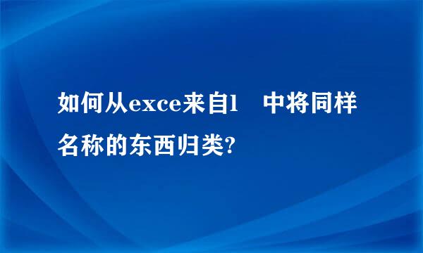 如何从exce来自l 中将同样名称的东西归类?