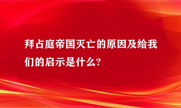 拜占庭帝国灭亡的原因及给我们的启示是什么?