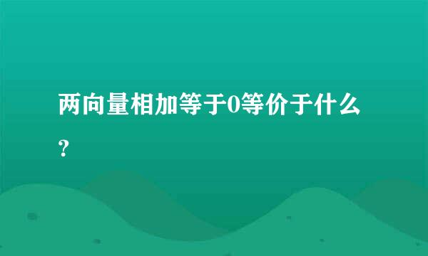 两向量相加等于0等价于什么？