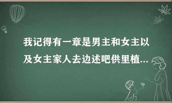 我记得有一章是男主和女主以及女主家人去边述吧供里植郊游，男主和女主来自一起摘水果，然后男主把梅子和草莓塞进了女主下