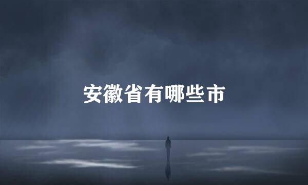 安徽省有哪些市