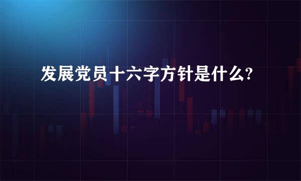 发展党员十六字方针是什么?