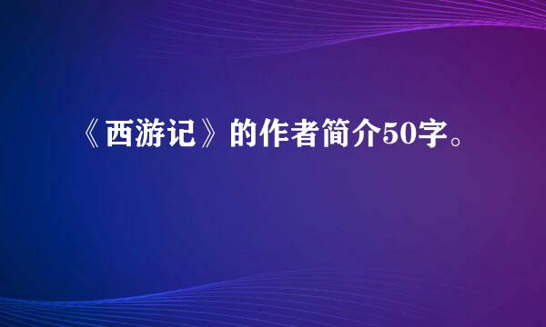 《西游记》的作者简介50字。