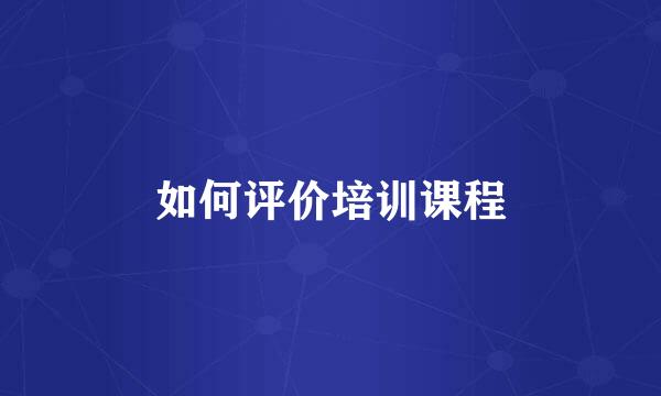如何评价培训课程