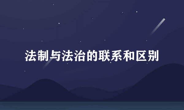 法制与法治的联系和区别