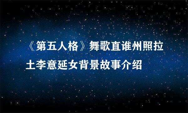 《第五人格》舞歌直谁州照拉土李意延女背景故事介绍