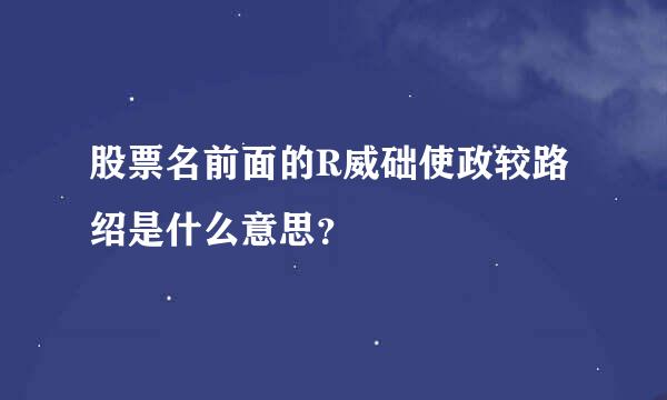 股票名前面的R威础使政较路绍是什么意思？