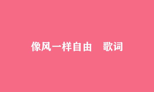 像风一样自由 歌词