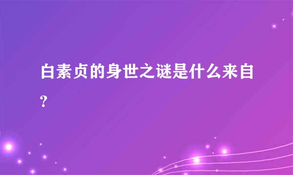 白素贞的身世之谜是什么来自？