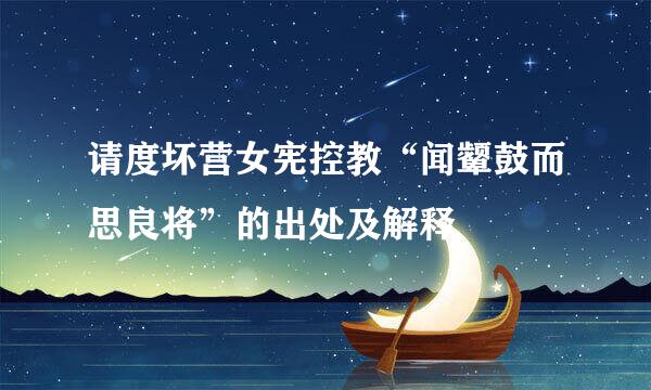 请度坏营女宪控教“闻颦鼓而思良将”的出处及解释