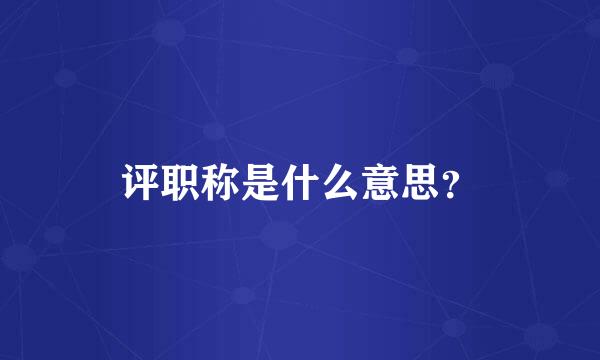 评职称是什么意思？