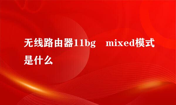 无线路由器11bg mixed模式是什么