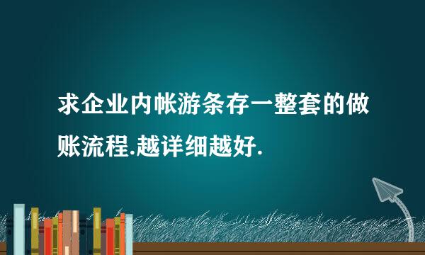 求企业内帐游条存一整套的做账流程.越详细越好.