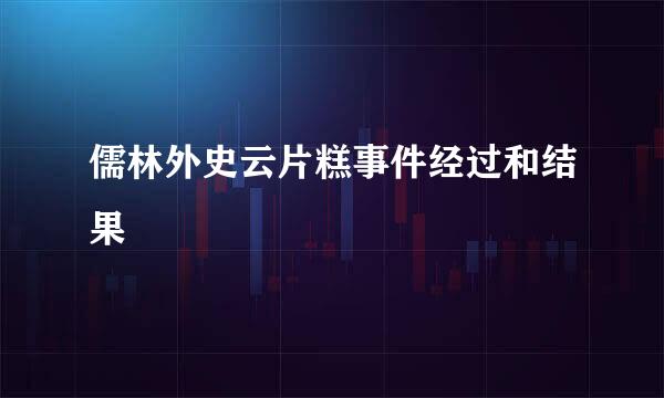 儒林外史云片糕事件经过和结果