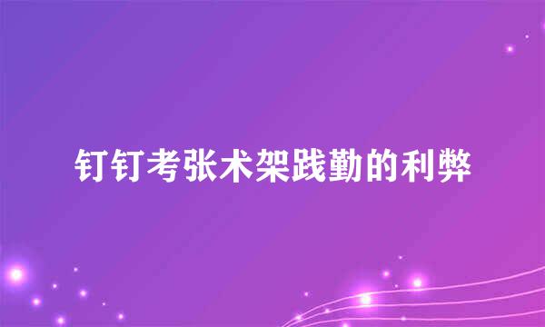 钉钉考张术架践勤的利弊