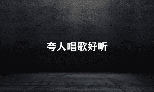 夸人唱歌好听