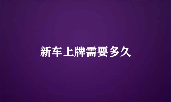 新车上牌需要多久