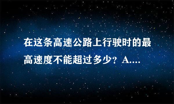 在这条高速公路上行驶时的最高速度不能超过多少？A.110公里／小时B.120公里／小时###SXB##