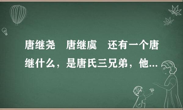 唐继尧 唐继虞 还有一个唐继什么，是唐氏三兄弟，他们三个人的排行是怎么样的？