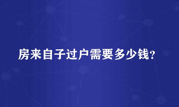 房来自子过户需要多少钱？