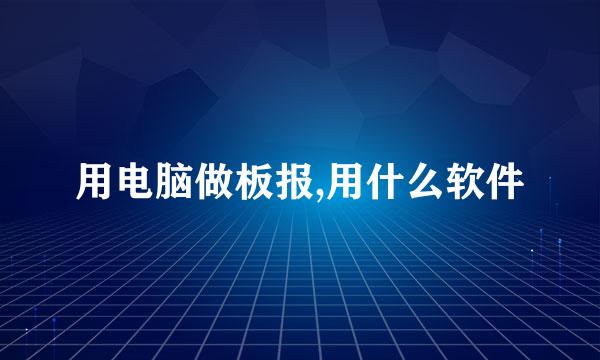 用电脑做板报,用什么软件
