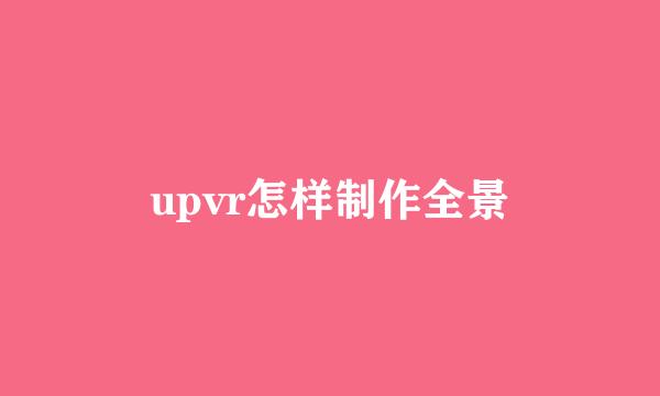upvr怎样制作全景