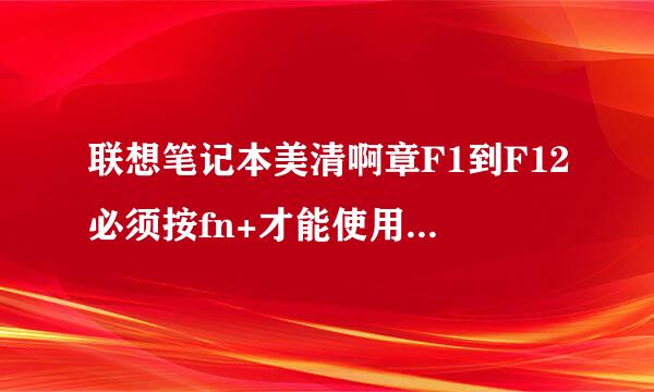 联想笔记本美清啊章F1到F12必须按fn+才能使用 怎么直接按f1到F12 要详细