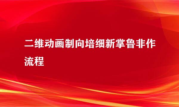 二维动画制向培细新掌鲁非作流程