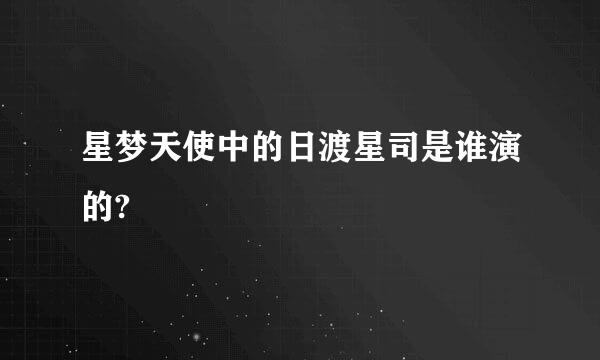 星梦天使中的日渡星司是谁演的?