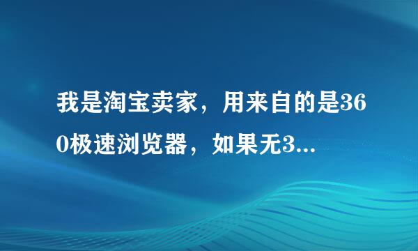 我是淘宝卖家，用来自的是360极速浏览器，如果无360问答法打开聊天窗口,请确保已经安装阿里旺旺或千牛客户端？