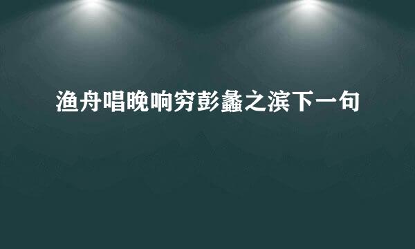 渔舟唱晚响穷彭蠡之滨下一句