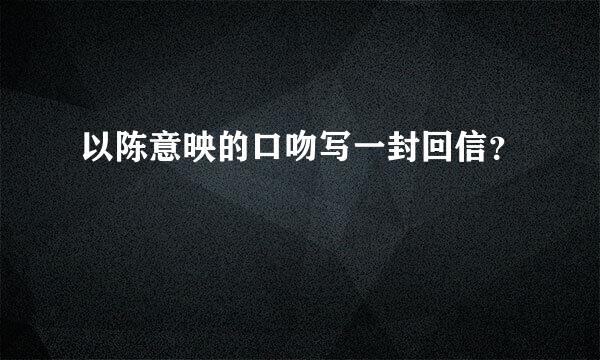 以陈意映的口吻写一封回信？