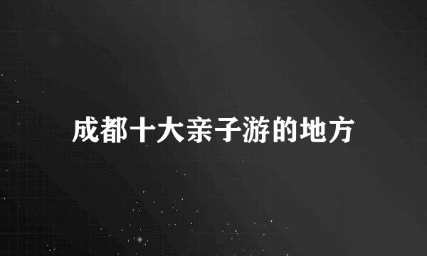 成都十大亲子游的地方
