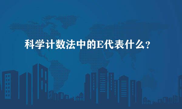科学计数法中的E代表什么？