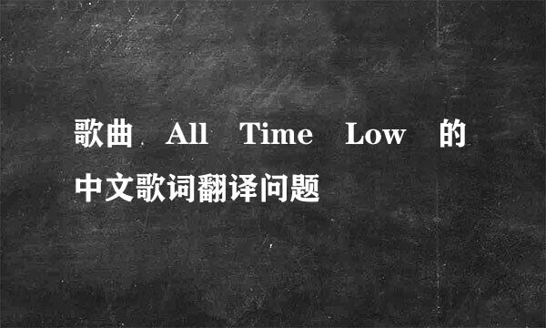 歌曲 All Time Low 的中文歌词翻译问题
