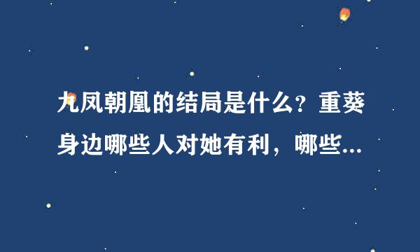 九凤朝凰的结局是什么？重葵身边哪些人对她有利，哪些人不利？她何时抛弃重家小姐的身份？